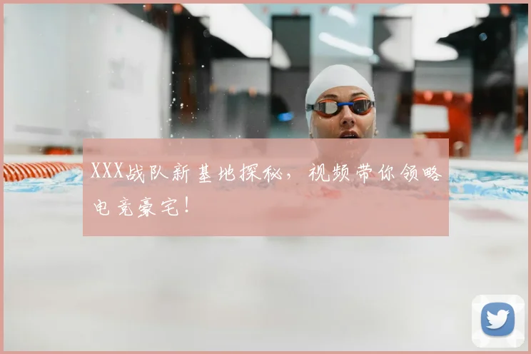 XXX战队新基地探秘，视频带你领略电竞豪宅！