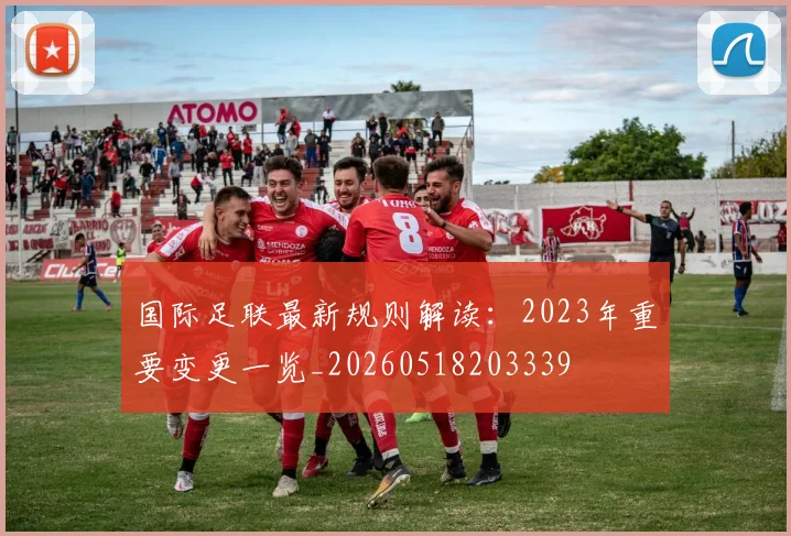 国际足联最新规则解读:2023年重要变更一览_20260518203339