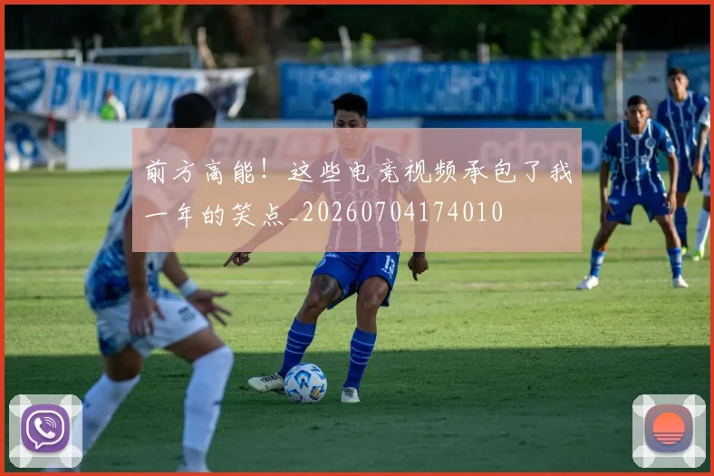 前方高能！这些电竞视频承包了我一年的笑点_20260704174010