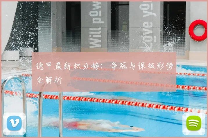 德甲最新积分榜：争冠与保级形势全解析
