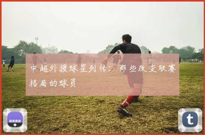 中超外援球星列传:那些改变联赛格局的球员