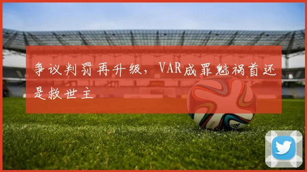 争议判罚再升级,VAR成罪魁祸首还是救世主