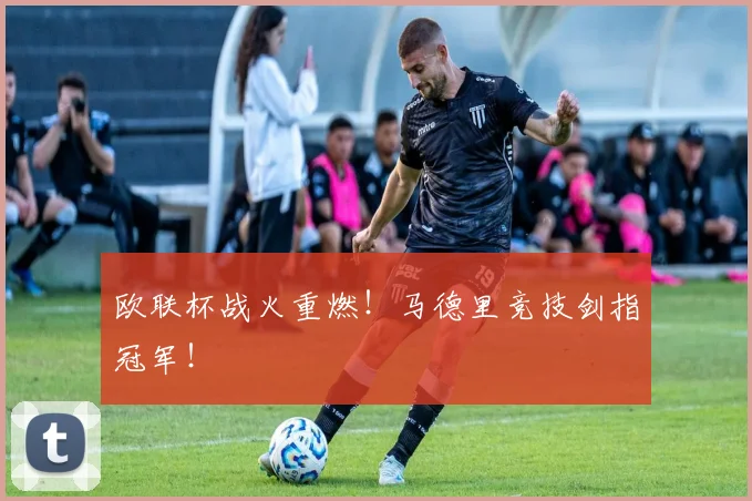欧联杯战火重燃！马德里竞技剑指冠军！